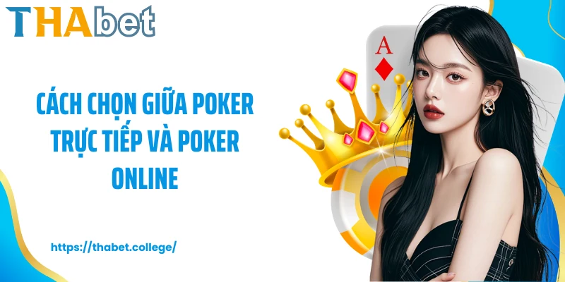 Cách chọn giữa poker trực tiếp và poker online