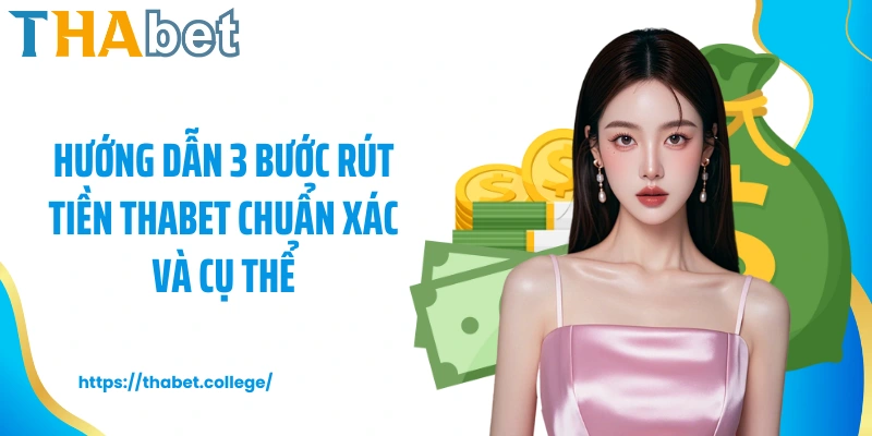 Hướng dẫn 3 bước rút tiền Thabet chuẩn xác và cụ thể