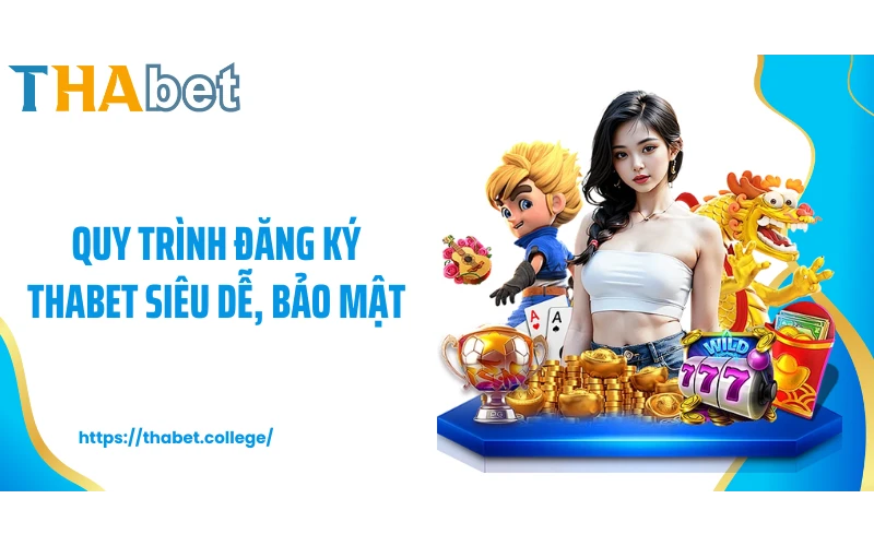 Quy trình đăng ký THABET siêu dễ, bảo mật