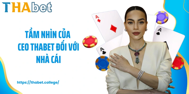 Tầm nhìn của CEO Thabet đối với nhà cái
