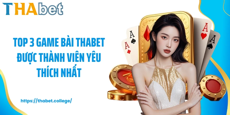 Top 3 game bài Thabet được thành viên yêu thích nhất