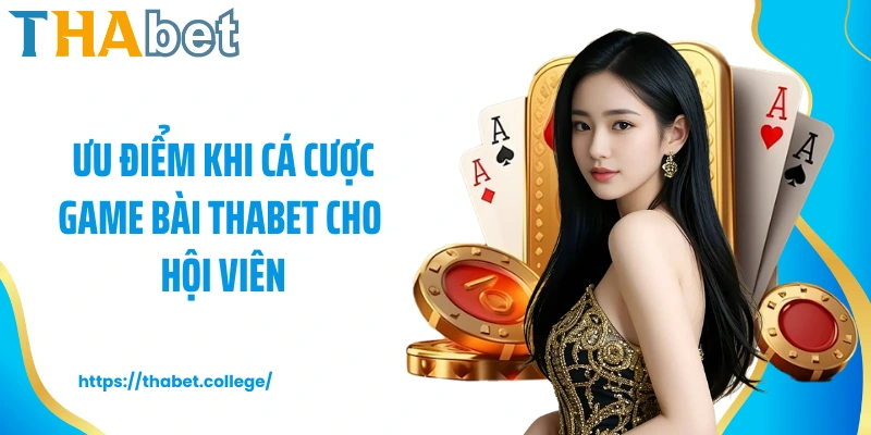 Ưu điểm khi cá cược game bài Thabet cho hội viên